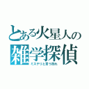 とある火星人の雑学探偵（ミステリと言う勿れ）