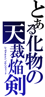 とある化物の天裁焔剣Ⅱ（レーヴァテイン・アブソリュート）