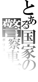 とある国家の警察車両（ポリスカー）