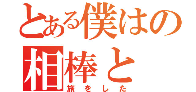 とある僕はの相棒と（旅をした）