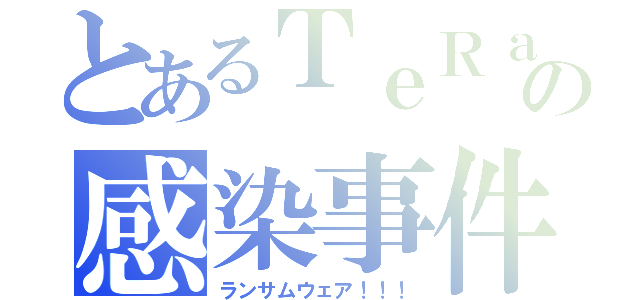 とあるＴｅＲａ様の感染事件（ランサムウェア！！！）