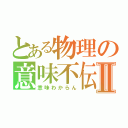 とある物理の意味不伝Ⅱ（意味わからん）