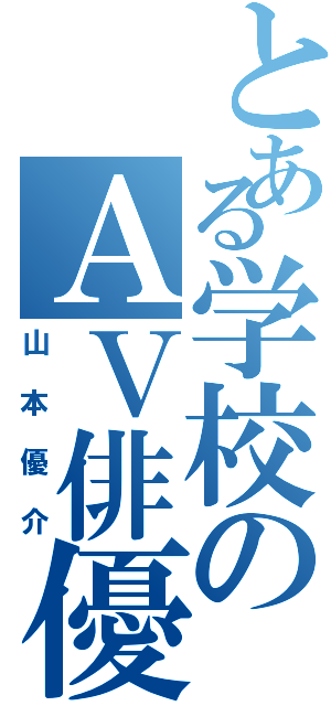 とある学校のＡＶ俳優（山本優介）