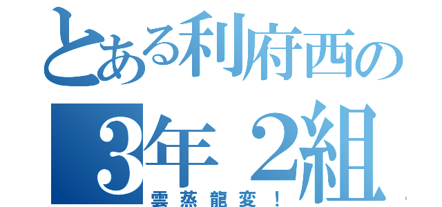 とある利府西の３年２組（雲蒸龍変！）