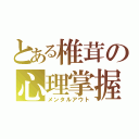 とある椎茸の心理掌握（メンタルアウト）