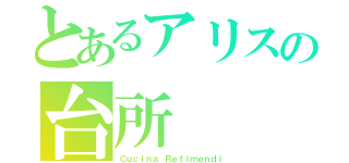 とあるアリスの台所（Ｃｕｃｉｎａ　Ｒｅｆｉｍｅｎｄｉ）