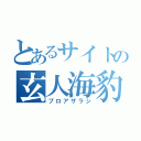 とあるサイトの玄人海豹（プロアザラシ）