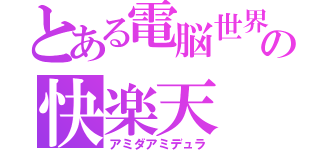 とある電脳世界の快楽天（アミダアミデュラ）