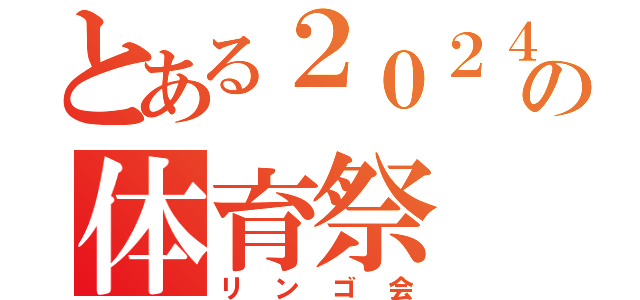 とある２０２４の体育祭（リンゴ会）