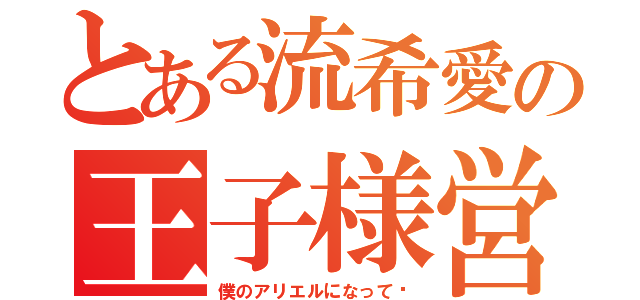 とある流希愛の王子様営業（僕のアリエルになって♡）