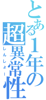 とある１年の超異常性（しんしょー）