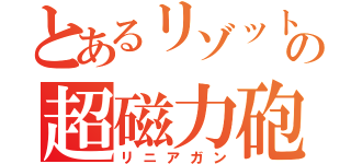 とあるリゾットの超磁力砲（リニアガン）