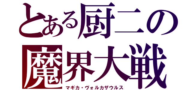 とある厨二の魔界大戦（マギカ・ヴォルカザウルス）