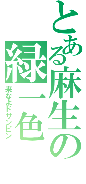 とある麻生の緑一色（来なよドサンピン）