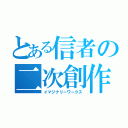 とある信者の二次創作（イマジナリーワークス）