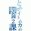 とあるイトムカの製錬２課（）