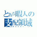 とある暇人の支配領域（テリトリー）