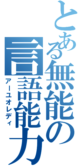 とある無能の言語能力（アーユオレディ）