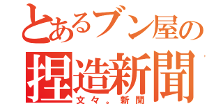 とあるブン屋の捏造新聞（文々。新聞）