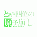 とある四位の原子崩し（メルトダウナー）