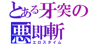 とある牙突の悪即斬（エロスタイム）