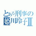 とある刑事の姫川玲子Ⅱ（）