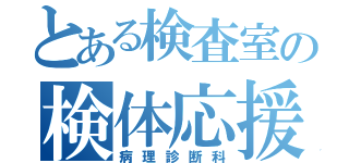 とある検査室の検体応援科（病理診断科）