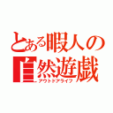 とある暇人の自然遊戯（アウトドアライフ）