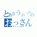 とあるうぉっかのおっさん愛（ダジャレ好き）