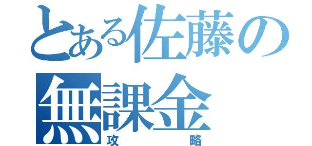 とある佐藤の無課金（攻略）