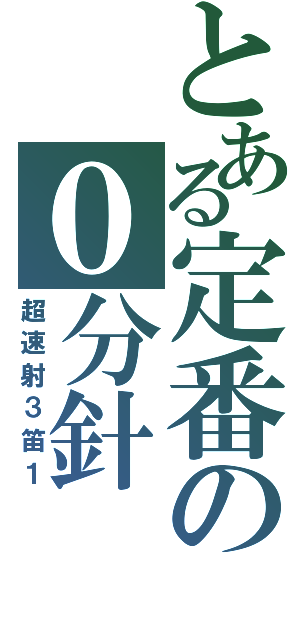 とある定番の０分針（超速射３笛１）