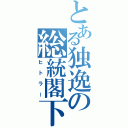 とある独逸の総統閣下（ヒトラー）