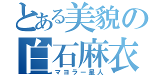 とある美貌の白石麻衣（マヨラー星人）