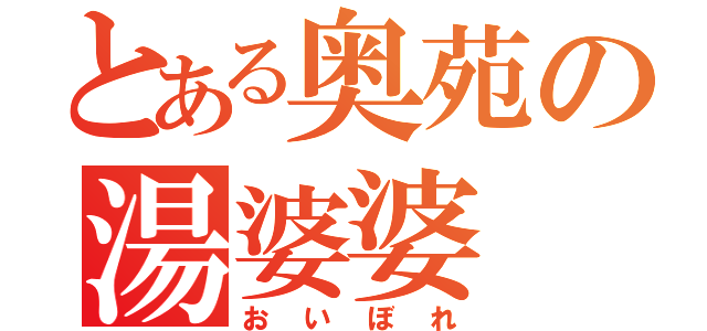 とある奥苑の湯婆婆（おいぼれ）