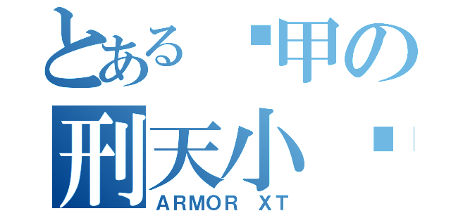 とある铠甲の刑天小队（ＡＲＭＯＲ ＸＴ）