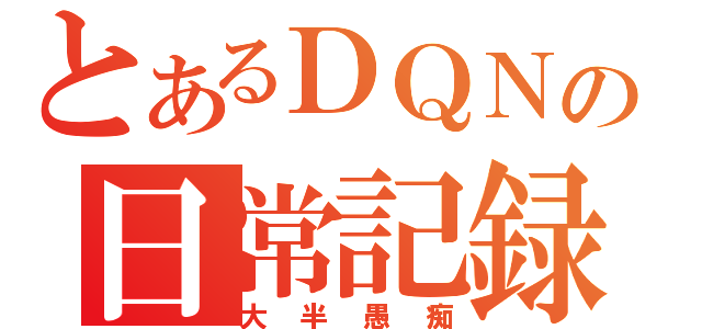 とあるＤＱＮの日常記録（大半愚痴）