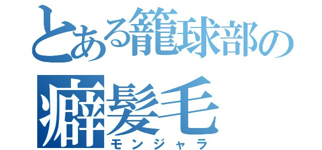 とある籠球部の癖髪毛（モンジャラ）