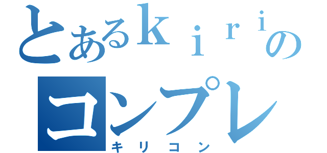 とあるｋｉｒｉｔｏのコンプレックス（キリコン）