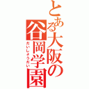 とある大阪の谷岡学園（だいしょうだい）