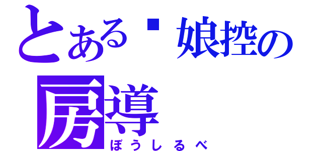 とある伪娘控の房導（ぼうしるべ）