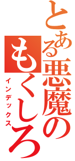 とある悪魔のもくしろく（インデックス）