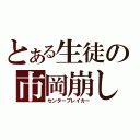 とある生徒の市岡崩し（センターブレイカー）