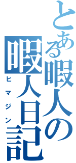 とある暇人の暇人日記（ヒマジン）