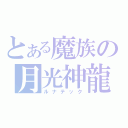 とある魔族の月光神龍（ルナテック）