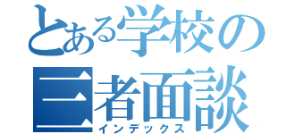 とある学校の三者面談（インデックス）