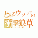 とあるウソップの衝撃狼草（インパクトウルフ）