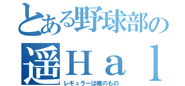 とある野球部の遥Ｈａｌ（レギュラーは俺のもの）