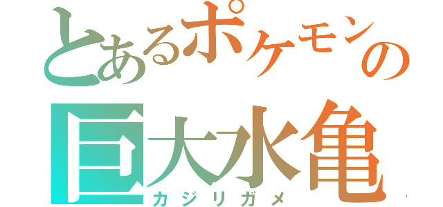 とあるポケモンの巨大水亀（カジリガメ）