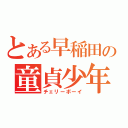 とある早稲田の童貞少年（チェリーボーイ）