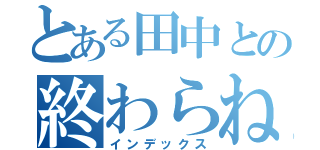 とある田中との終わらねぇ（インデックス）